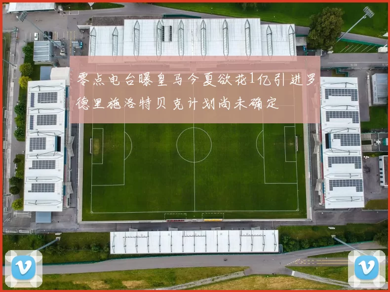 零点电台曝皇马今夏欲花1亿引进罗德里施洛特贝克计划尚未确定