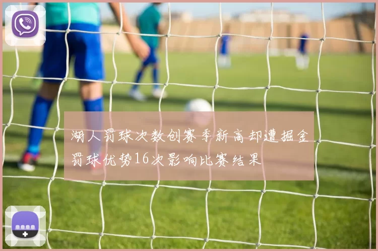 湖人罚球次数创赛季新高却遭掘金罚球优势16次影响比赛结果